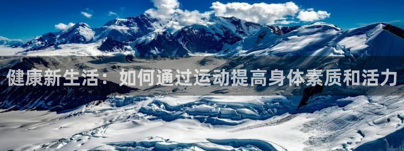 必一运动体育官网：健康新生活：如何通过运动提高身体素质和活力